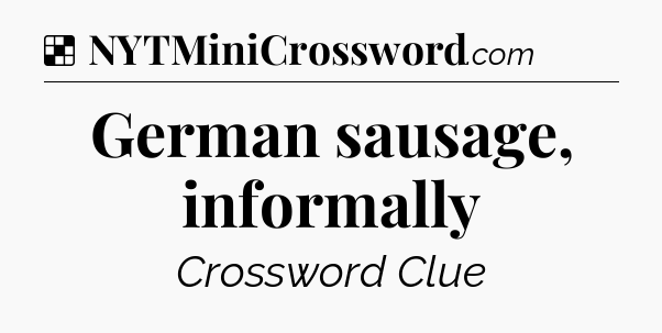 Solution: German sausage, informally - NYT Crossword