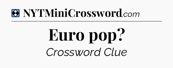 Solution: Euro pop - NYT Mini Crossword