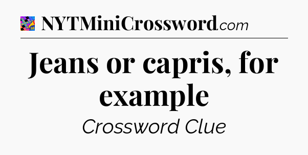 Jeans or capris, for example Crossword Clue