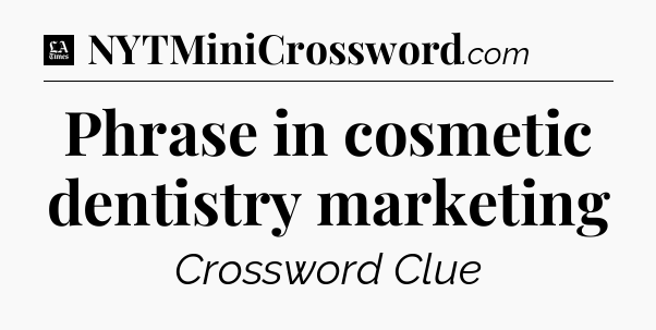 Phrase in cosmetic dentistry marketing - LA Times Crossword