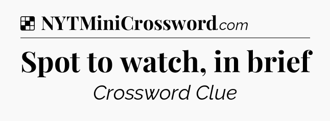 Solution: Spot to watch, in brief - NYT Crossword