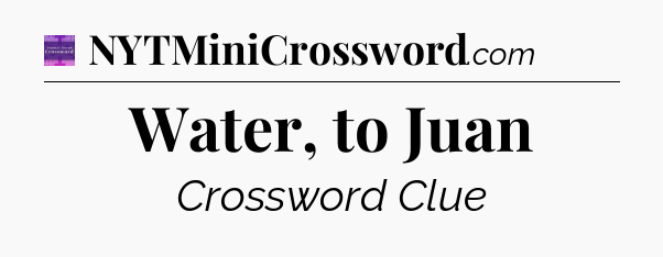Water, to Juan - Thomas Joseph Crossword