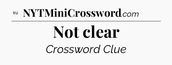 Not clear - WSJ Crossword