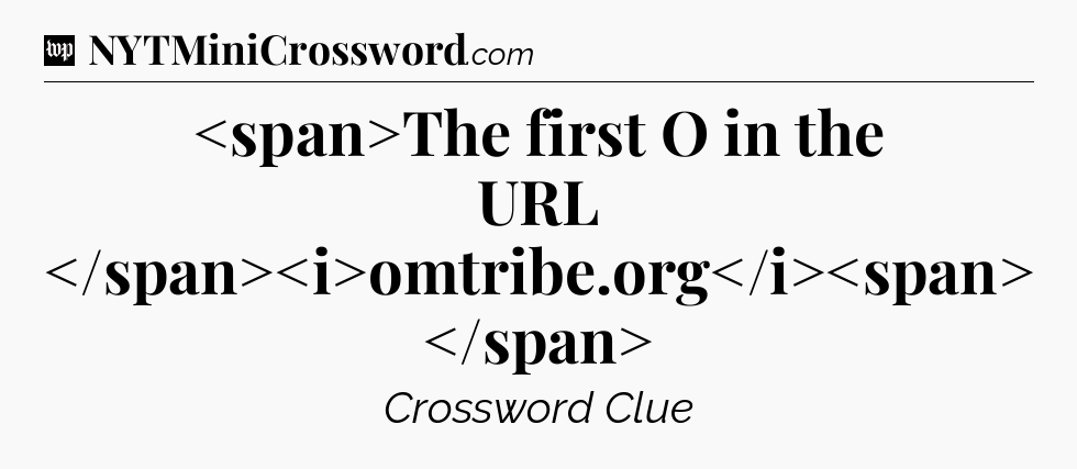 The first O in the URL omtribe.org
 Crossword Clue