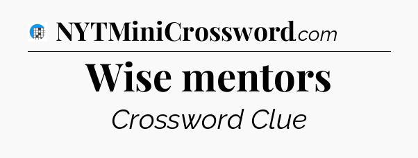 Wise mentors Crossword Clue