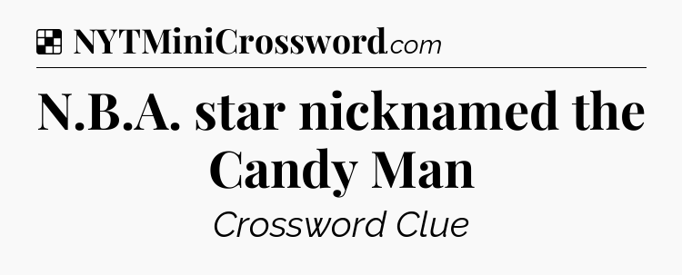 Solution: N.B.A. star nicknamed the Candy Man - NYT Crossword