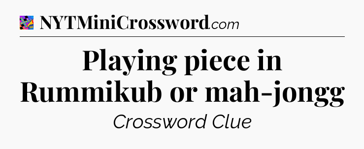 Playing piece in Rummikub or mah-jongg Crossword Clue