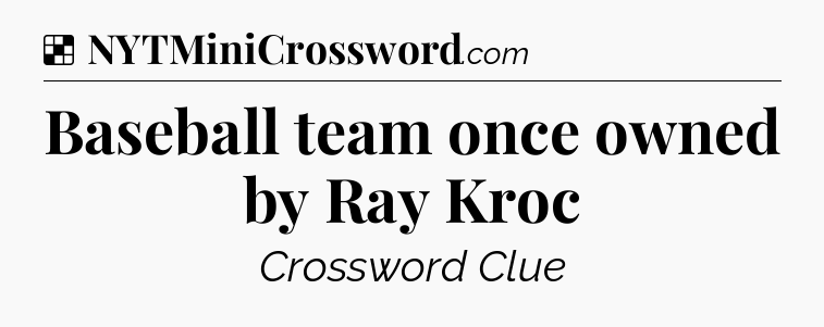 Solution: Baseball team once owned by Ray Kroc - NYT Crossword