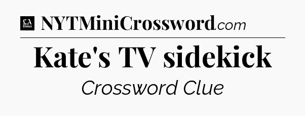 Kate's TV sidekick - LA Times Crossword