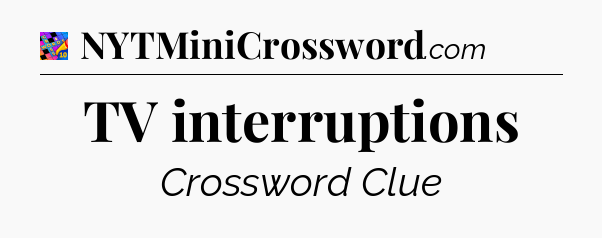 TV interruptions Crossword Clue