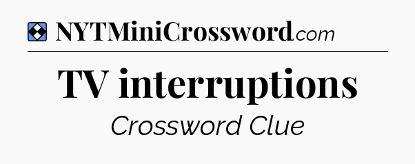 Solution: TV interruptions - NYT Mini Crossword