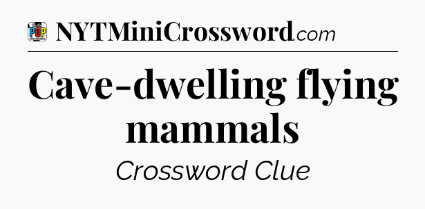 Cave-dwelling flying mammals Crossword Clue