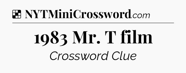 Solution: 1983 Mr. T film - NYT Crossword