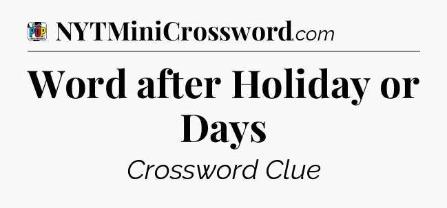 Word after Holiday or Days Crossword Clue