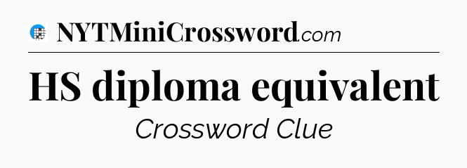 HS diploma equivalent Crossword Clue