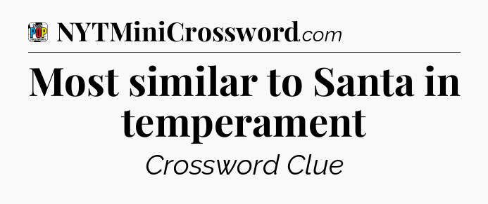 Most similar to Santa in temperament Crossword Clue