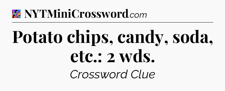 Potato chips, candy, soda, etc.: 2 wds Crossword Clue