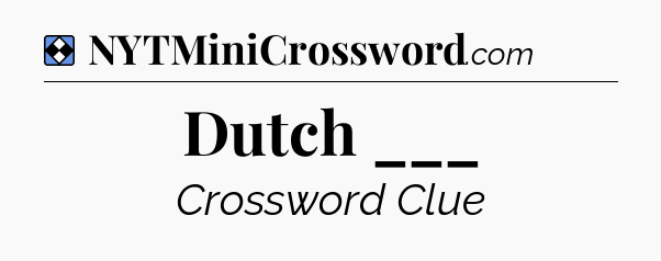 Solution: Dutch ___ - NYT Mini Crossword