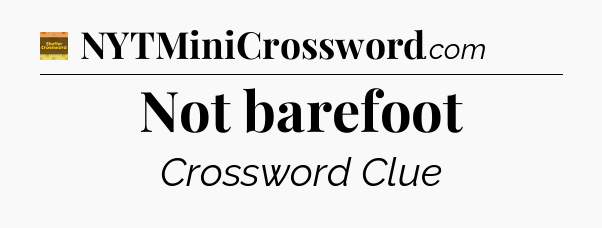 Not barefoot crossword clue Eugene Sheffer