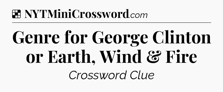 Solution: Genre for George Clinton or Earth, Wind & Fire - NYT Crossword