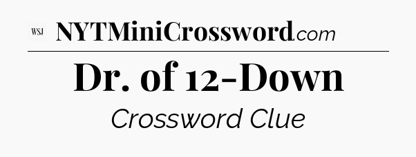 Dr. of 12-Down - WSJ Crossword