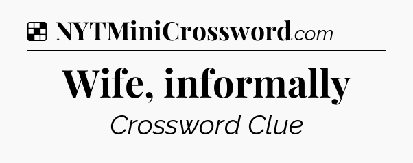 Solution: Wife, informally - NYT Crossword