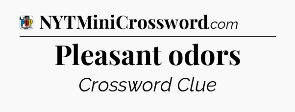 Pleasant odors Crossword Clue