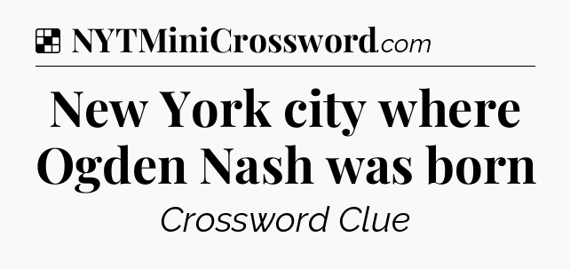 Solution: New York city where Ogden Nash was born - NYT Crossword