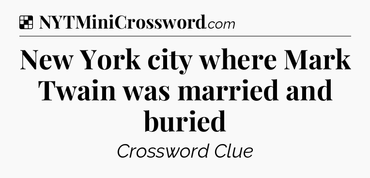 Solution: New York city where Mark Twain was married and buried - NYT Crossword