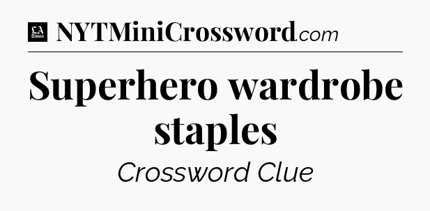 Superhero wardrobe staples - LA Times Crossword