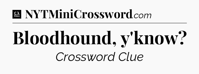 Bloodhound, y'know - LA Times Crossword