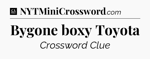 Bygone boxy Toyota - LA Times Crossword