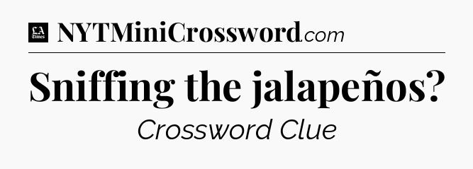 Sniffing the jalapeños - LA Times Crossword