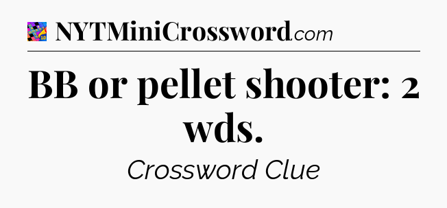 BB or pellet shooter: 2 wds Crossword Clue