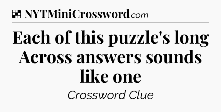 Solution: Each of this puzzle's long Across answers sounds like one - NYT Crossword