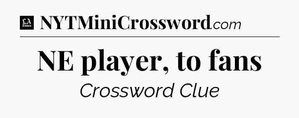 NE player, to fans - LA Times Crossword