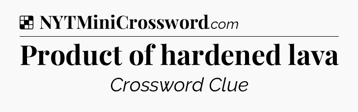 Solution: Product of hardened lava - NYT Crossword