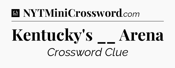 Kentucky's __ Arena - LA Times Crossword