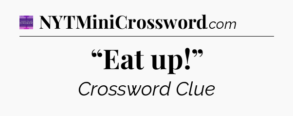 “Eat up!” - Thomas Joseph Crossword