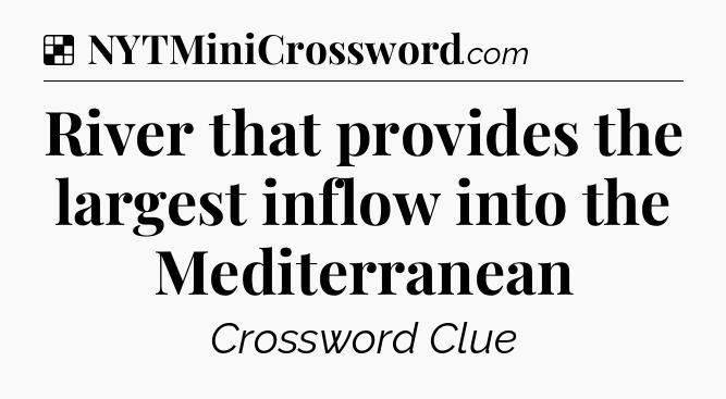 Solution: River that provides the largest inflow into the Mediterranean - NYT Crossword