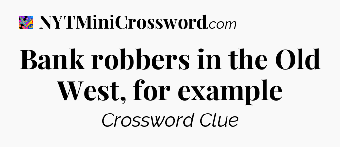 Bank robbers in the Old West, for example Crossword Clue