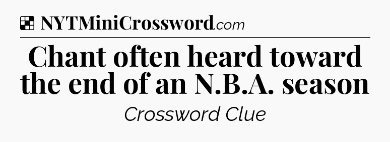 Solution: Chant often heard toward the end of an N.B.A. season - NYT Crossword