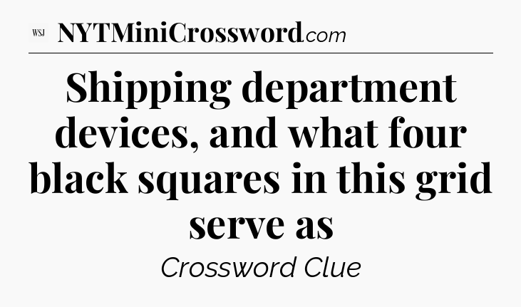 Shipping department devices, and what four black squares in this grid serve as - WSJ Crossword