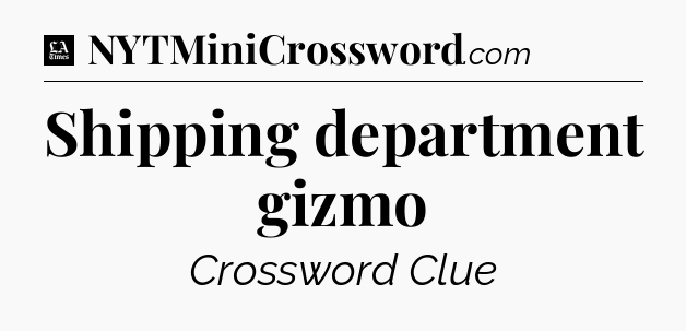 Shipping department gizmo - LA Times Crossword