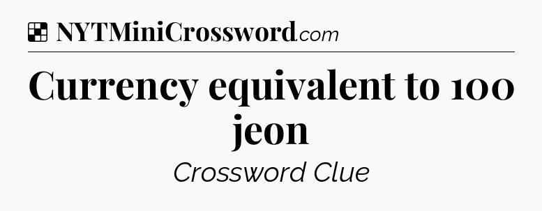 Solution: Currency equivalent to 100 jeon - NYT Crossword