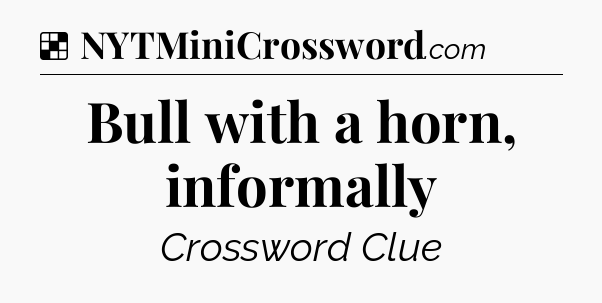 Solution: Bull with a horn, informally - NYT Crossword