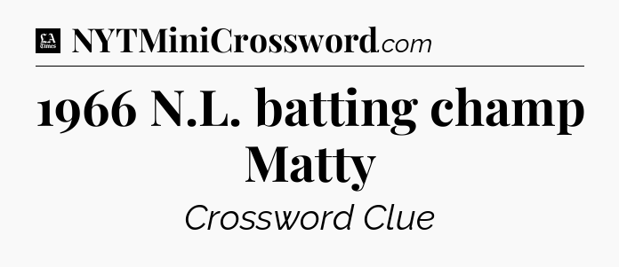 1966 N.L. batting champ Matty - LA Times Crossword