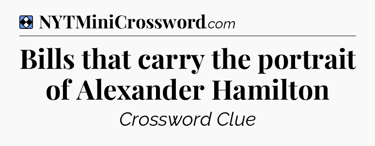 Solution: Bills that carry the portrait of Alexander Hamilton - NYT Mini Crossword