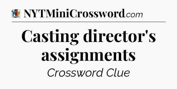Casting director's assignments Crossword Clue