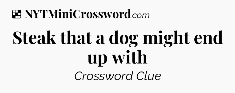 Solution: Steak that a dog might end up with - NYT Crossword